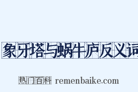 象牙塔与蜗牛庐反义词是什么意思的图片